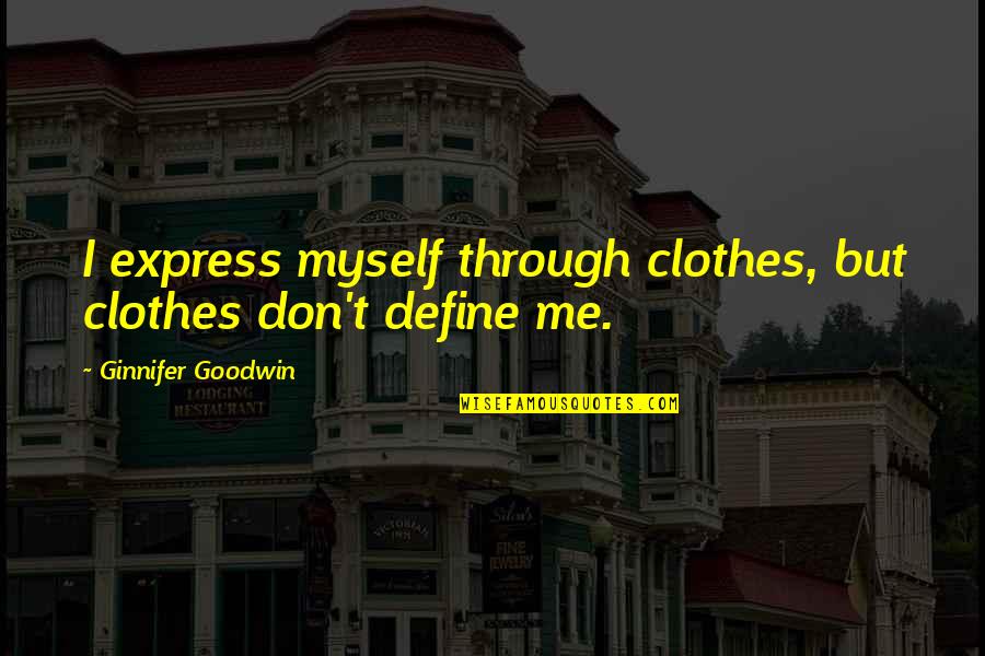 Arcuri Si Quotes By Ginnifer Goodwin: I express myself through clothes, but clothes don't Arcuri Si Quotes By Ginnifer Goodwin: I express myself through clothes, but clothes don't