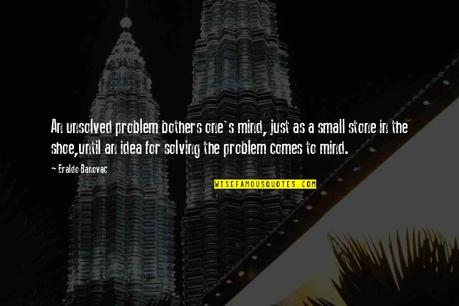 Arcus Hunting Quotes By Eraldo Banovac: An unsolved problem bothers one's mind, just as Arcus Hunting Quotes By Eraldo Banovac: An unsolved problem bothers one's mind, just as