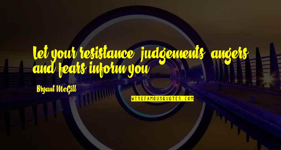 Ard Adz Quotes By Bryant McGill: Let your resistance, judgements, angers and fears inform