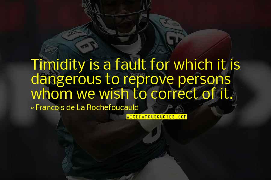 Ardagh Quotes By Francois De La Rochefoucauld: Timidity is a fault for which it is