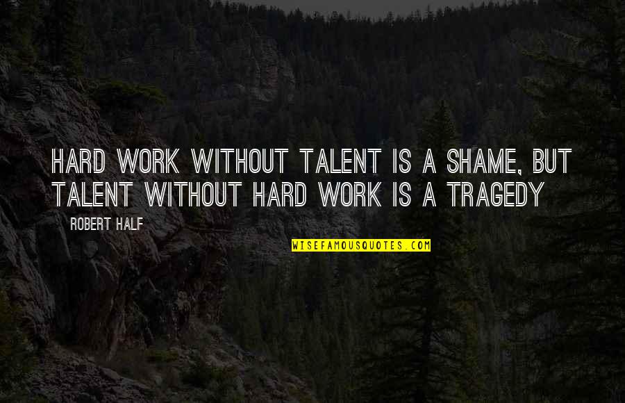 Ardagh Quotes By Robert Half: Hard work without talent is a shame, but