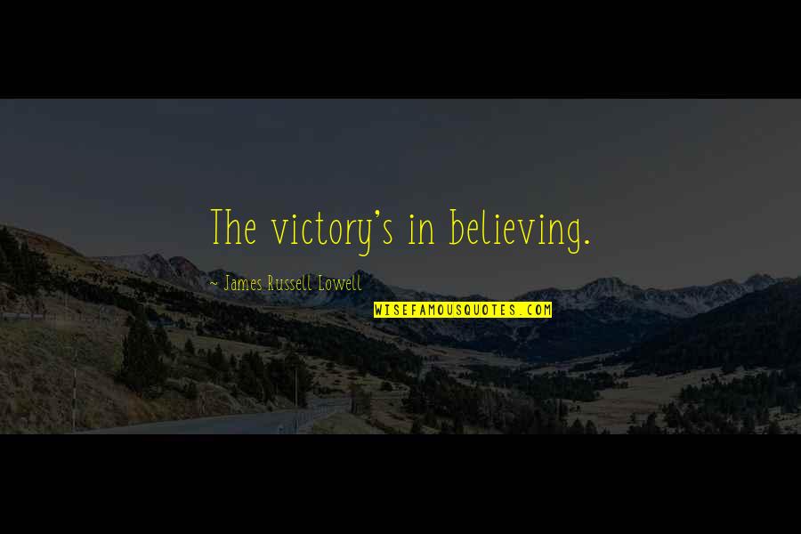 Ardakan Quotes By James Russell Lowell: The victory's in believing. Ardakan Quotes By James Russell Lowell: The victory's in believing.