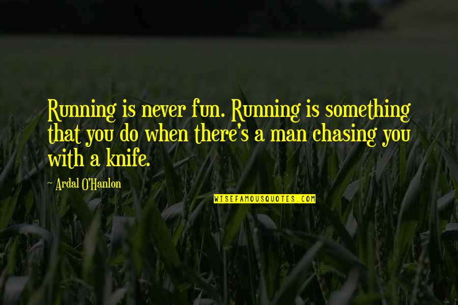 Ardal O Hanlon Quotes By Ardal O'Hanlon: Running is never fun. Running is something that