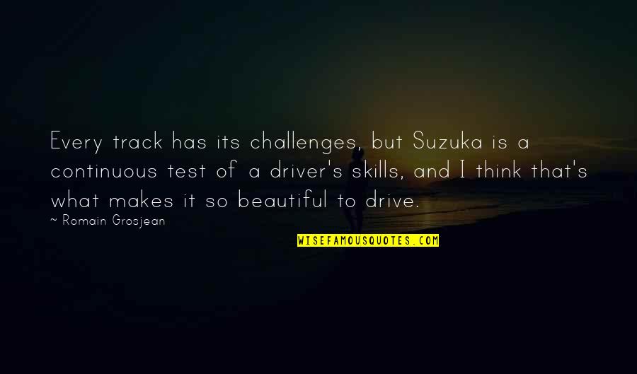 Ardan Dallas Quotes By Romain Grosjean: Every track has its challenges, but Suzuka is Ardan Dallas Quotes By Romain Grosjean: Every track has its challenges, but Suzuka is