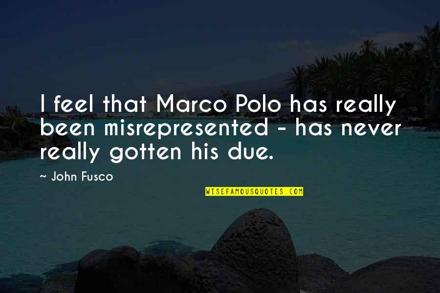 Ardeaux Quotes By John Fusco: I feel that Marco Polo has really been Ardeaux Quotes By John Fusco: I feel that Marco Polo has really been