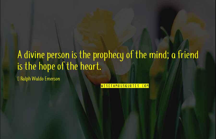 Ardeaux Quotes By Ralph Waldo Emerson: A divine person is the prophecy of the Ardeaux Quotes By Ralph Waldo Emerson: A divine person is the prophecy of the