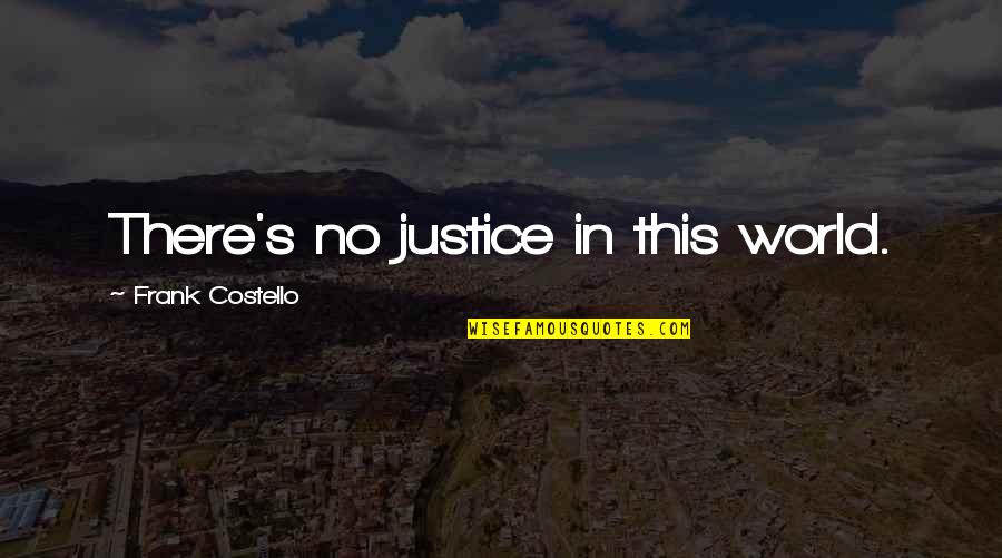 Ardee Quotes By Frank Costello: There's no justice in this world.