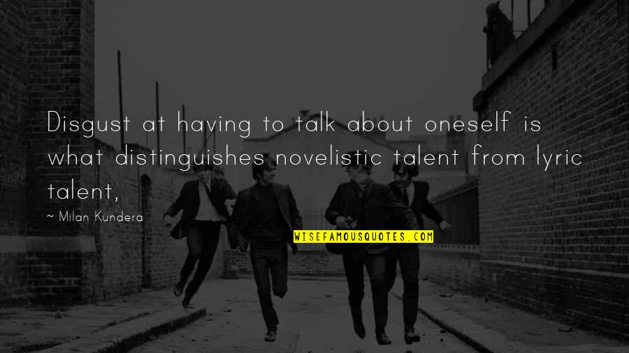 Ardelean Fleetwood Quotes By Milan Kundera: Disgust at having to talk about oneself is Ardelean Fleetwood Quotes By Milan Kundera: Disgust at having to talk about oneself is