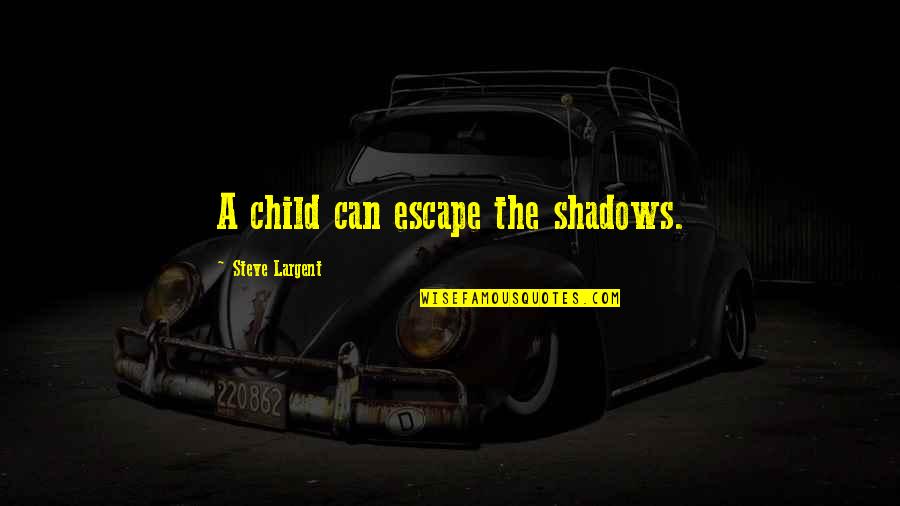 Ardelean Quotes By Steve Largent: A child can escape the shadows. Ardelean Quotes By Steve Largent: A child can escape the shadows.