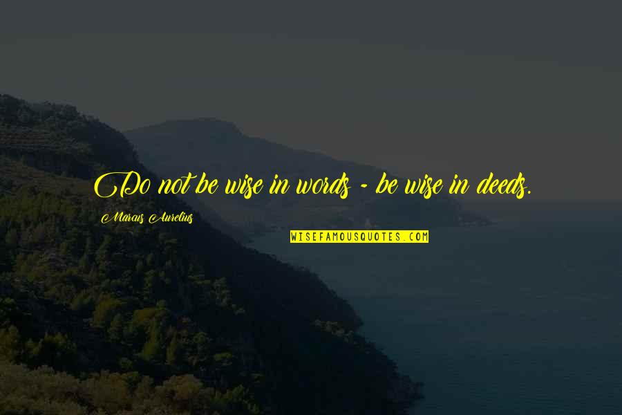 Ardeleanu Madalina Quotes By Marcus Aurelius: Do not be wise in words - be