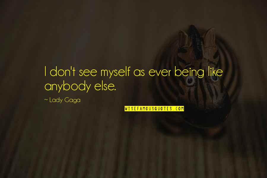 Ardella Baptist Quotes By Lady Gaga: I don't see myself as ever being like