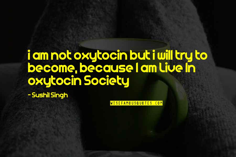 Ardella Baptist Quotes By Sushil Singh: i am not oxytocin but i will try