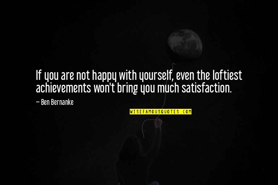 Ardella Burkes Quotes By Ben Bernanke: If you are not happy with yourself, even Ardella Burkes Quotes By Ben Bernanke: If you are not happy with yourself, even