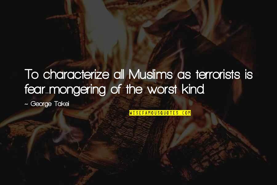 Ardella Summoners Quotes By George Takei: To characterize all Muslims as terrorists is fear-mongering