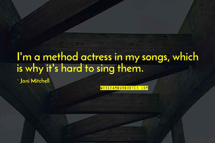 Arden Cho Quotes By Joni Mitchell: I'm a method actress in my songs, which