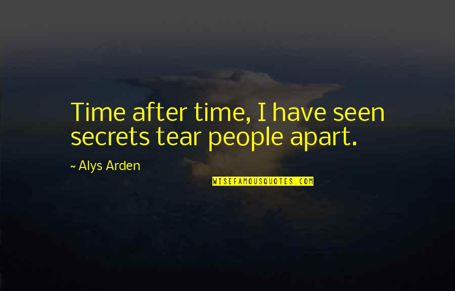 Arden Quotes By Alys Arden: Time after time, I have seen secrets tear