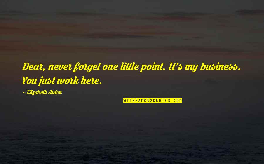 Arden Quotes By Elizabeth Arden: Dear, never forget one little point. It's my