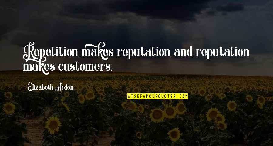 Arden Quotes By Elizabeth Arden: Repetition makes reputation and reputation makes customers.