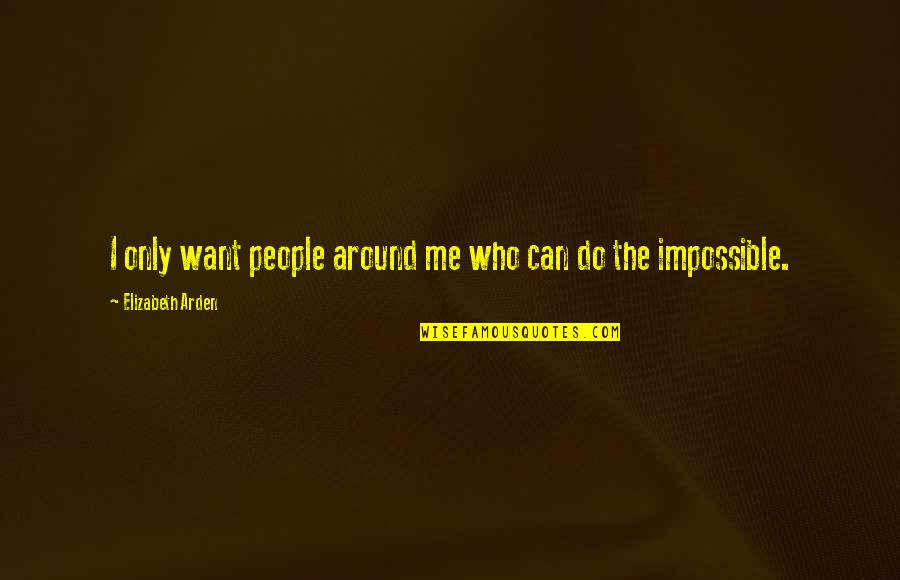 Arden Quotes By Elizabeth Arden: I only want people around me who can