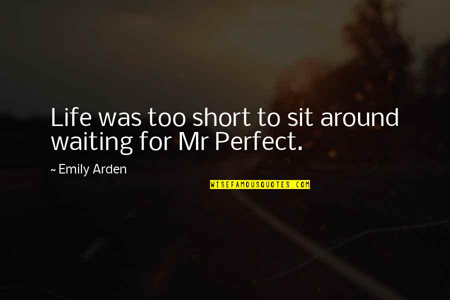Arden Quotes By Emily Arden: Life was too short to sit around waiting