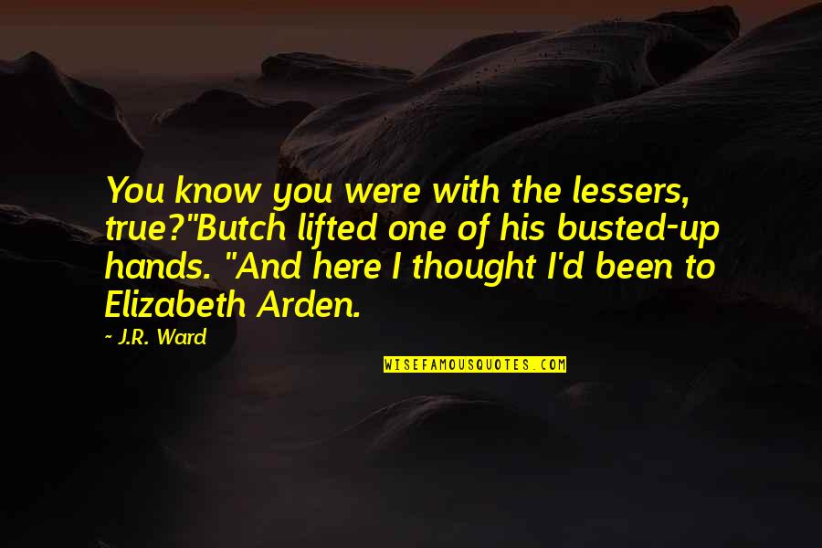 Arden Quotes By J.R. Ward: You know you were with the lessers, true?"Butch
