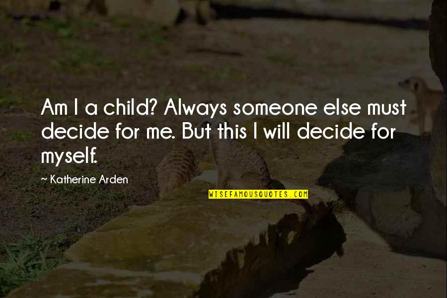 Arden Quotes By Katherine Arden: Am I a child? Always someone else must