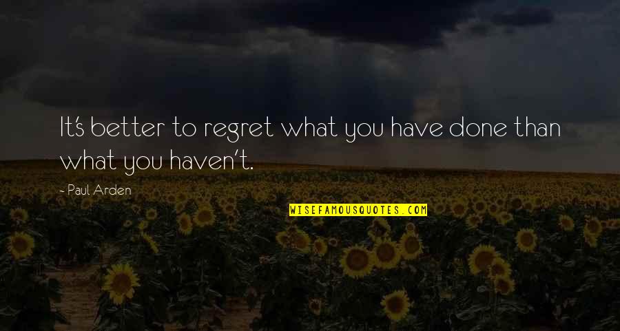 Arden Quotes By Paul Arden: It's better to regret what you have done