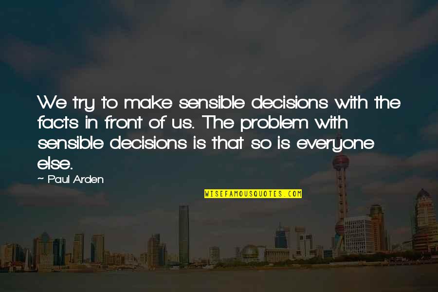 Arden Quotes By Paul Arden: We try to make sensible decisions with the