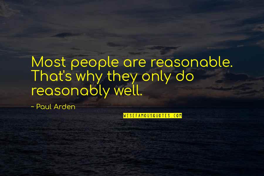 Arden Quotes By Paul Arden: Most people are reasonable. That's why they only