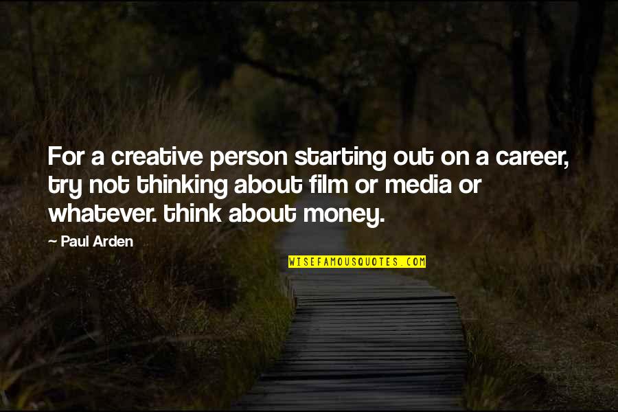Arden Quotes By Paul Arden: For a creative person starting out on a