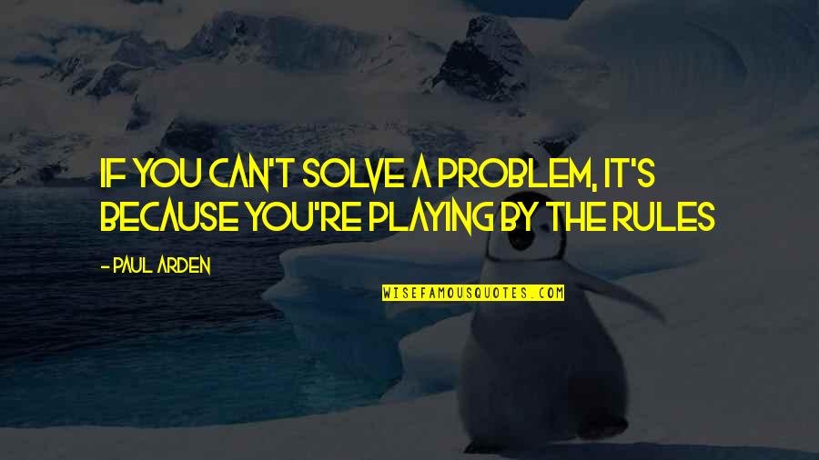 Arden Quotes By Paul Arden: If you can't solve a problem, it's because
