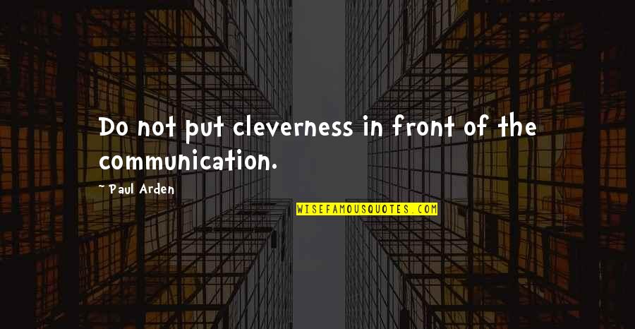 Arden Quotes By Paul Arden: Do not put cleverness in front of the