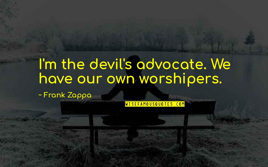 Arden Shakespeare Quotes By Frank Zappa: I'm the devil's advocate. We have our own