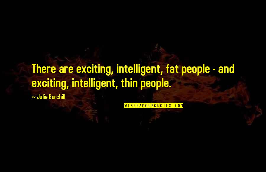 Ardenia Mansion Quotes By Julie Burchill: There are exciting, intelligent, fat people - and