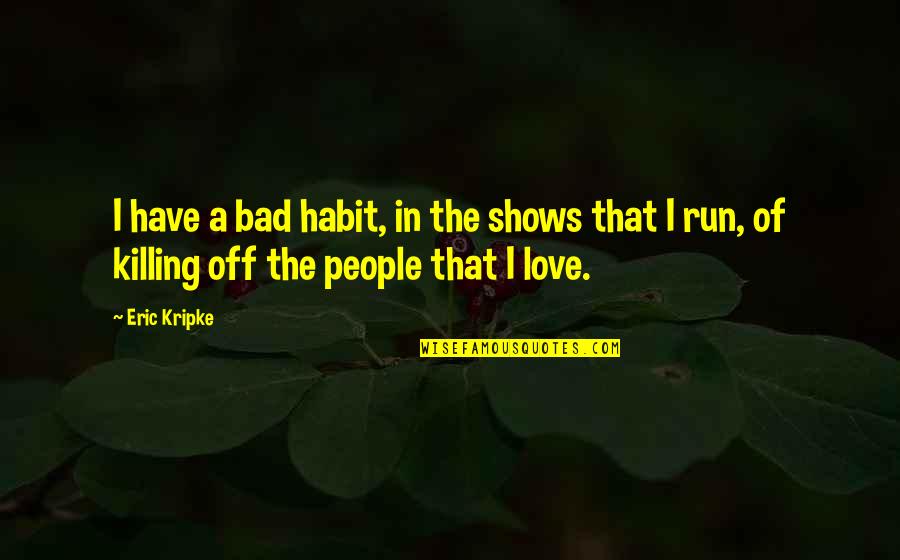 Ardennen Quotes By Eric Kripke: I have a bad habit, in the shows