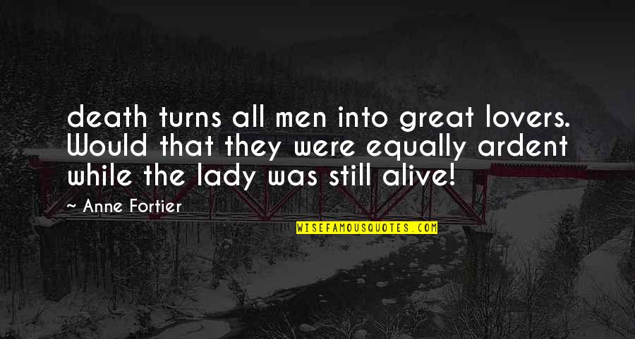 Ardent Quotes By Anne Fortier: death turns all men into great lovers. Would