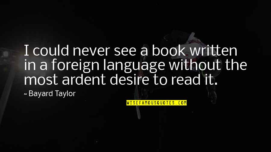 Ardent Quotes By Bayard Taylor: I could never see a book written in