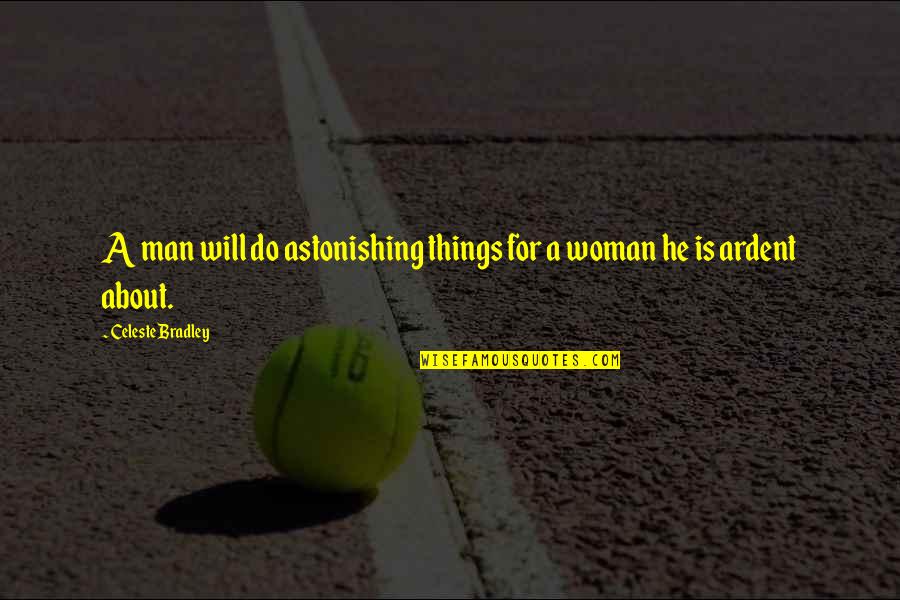 Ardent Quotes By Celeste Bradley: A man will do astonishing things for a