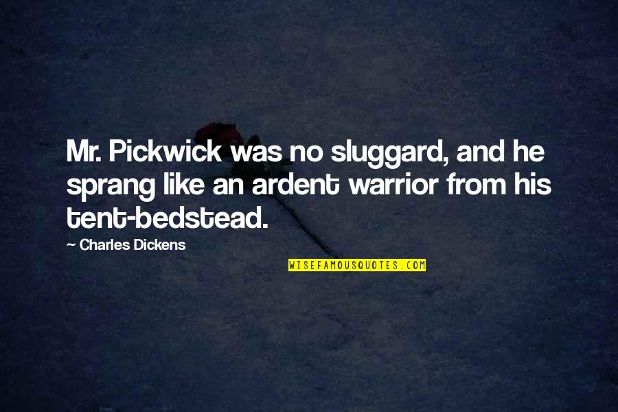 Ardent Quotes By Charles Dickens: Mr. Pickwick was no sluggard, and he sprang
