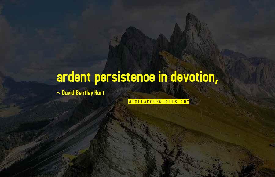 Ardent Quotes By David Bentley Hart: ardent persistence in devotion,