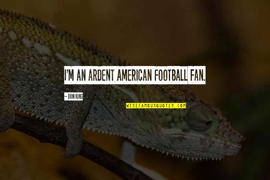 Ardent Quotes By Don King: I'm an ardent American Football fan.