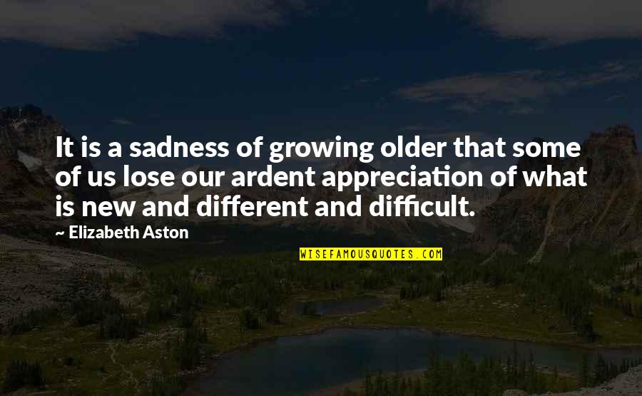 Ardent Quotes By Elizabeth Aston: It is a sadness of growing older that