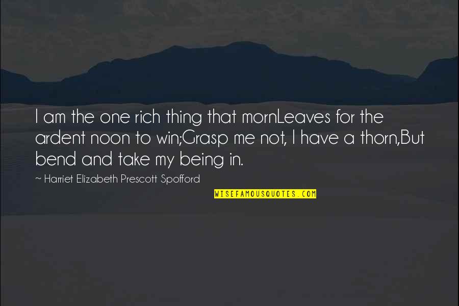 Ardent Quotes By Harriet Elizabeth Prescott Spofford: I am the one rich thing that mornLeaves