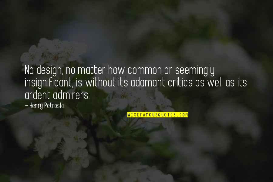 Ardent Quotes By Henry Petroski: No design, no matter how common or seemingly