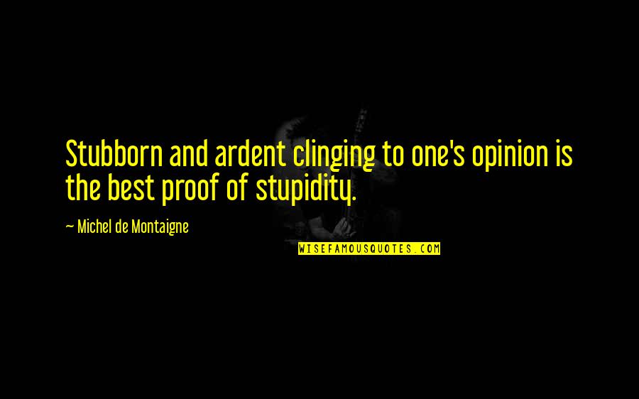 Ardent Quotes By Michel De Montaigne: Stubborn and ardent clinging to one's opinion is