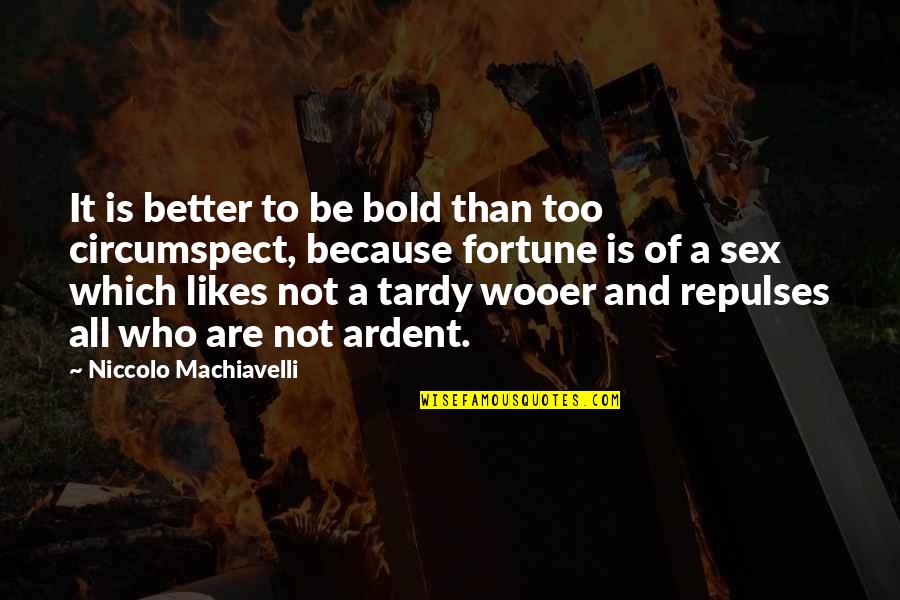 Ardent Quotes By Niccolo Machiavelli: It is better to be bold than too