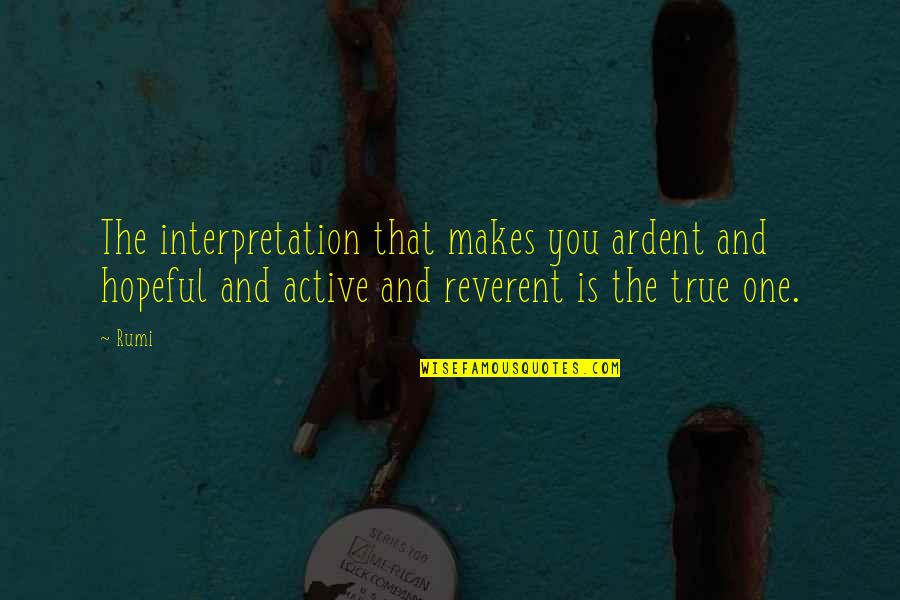 Ardent Quotes By Rumi: The interpretation that makes you ardent and hopeful