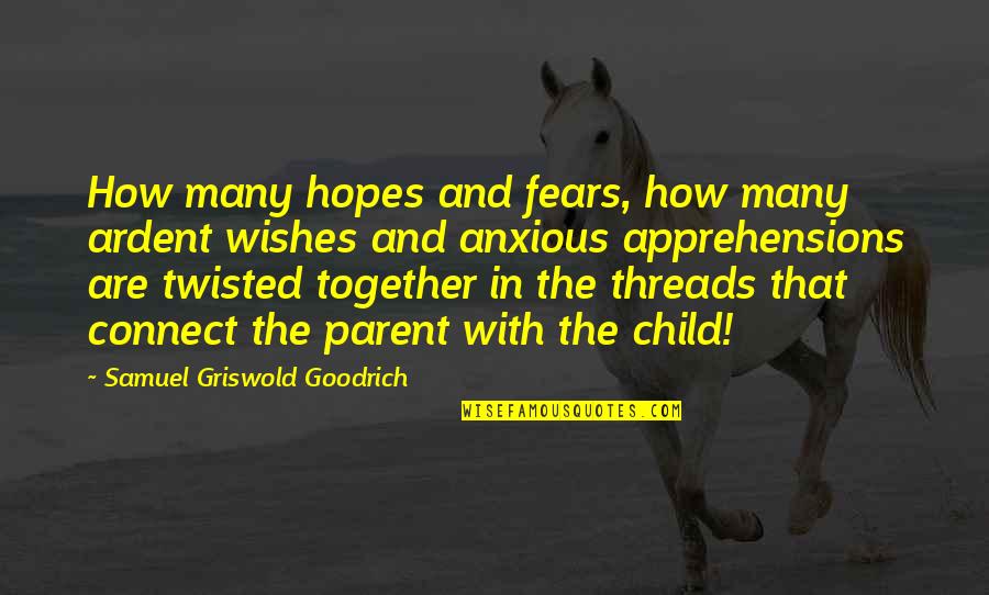 Ardent Quotes By Samuel Griswold Goodrich: How many hopes and fears, how many ardent