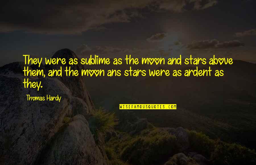 Ardent Quotes By Thomas Hardy: They were as sublime as the moon and