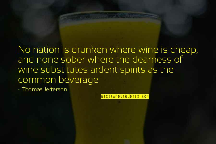Ardent Quotes By Thomas Jefferson: No nation is drunken where wine is cheap,